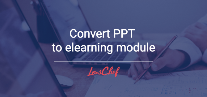 Conveting PPT to elearning module